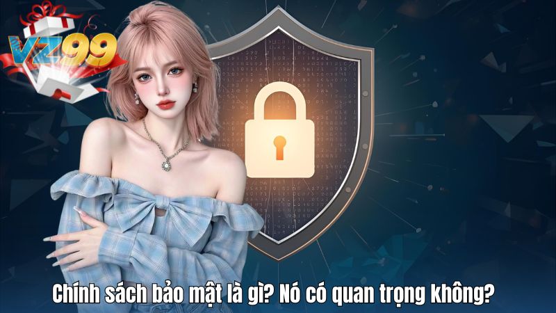 Chính sách bảo mật là gì? Nó có quan trọng không?