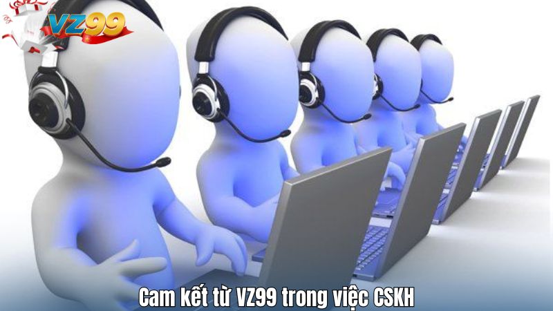 Cam kết từ VZ99 trong việc CSKH