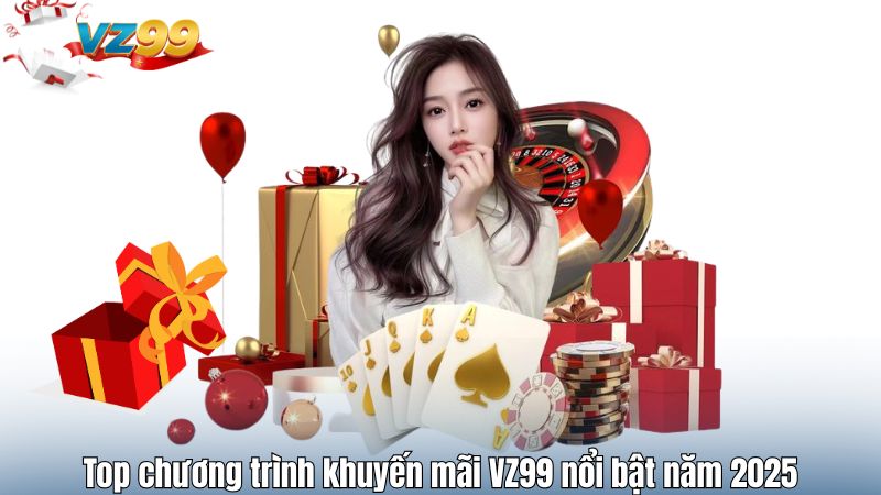 Top chương trình khuyến mãi VZ99 nổi bật năm 2025